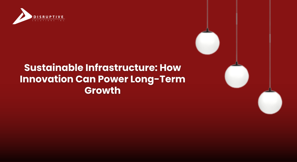 Sustainable Infrastructure: How Innovation Can Power Long-Term Growth