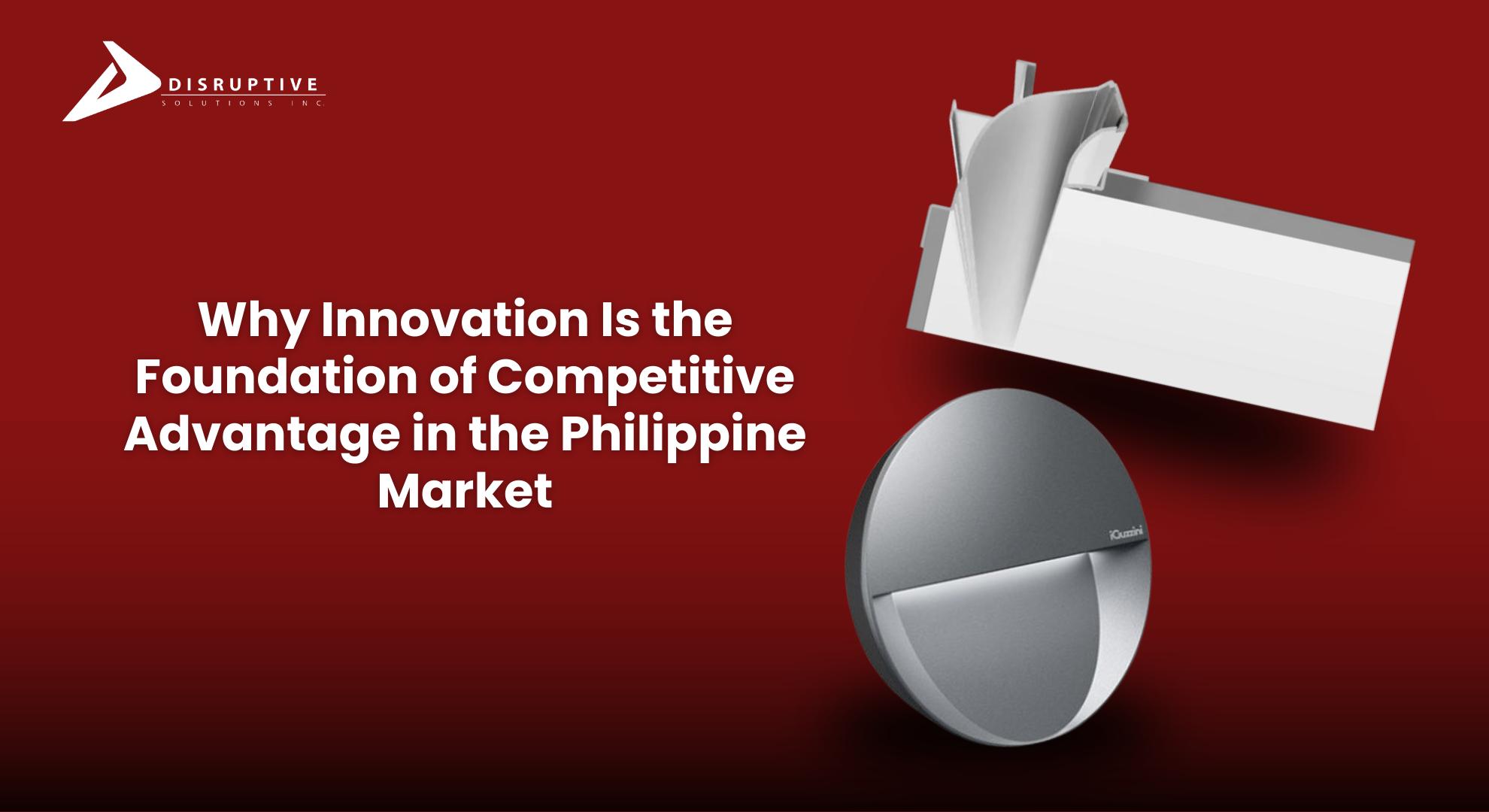 Innovation & Competitive Advantage in PH - Disruptive Solutions Inc