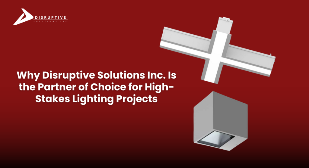 Why Disruptive Solutions Inc. Is the Partner of Choice for High-Stakes Lighting Projects