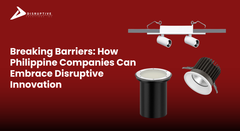 Breaking Barriers: How Philippine Companies Can Embrace Disruptive Innovation