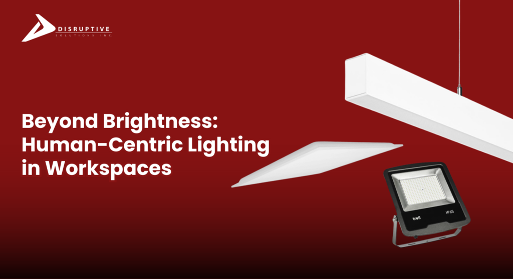 Beyond Brightness: Human-Centric Lighting | Disruptive Solutions Inc.