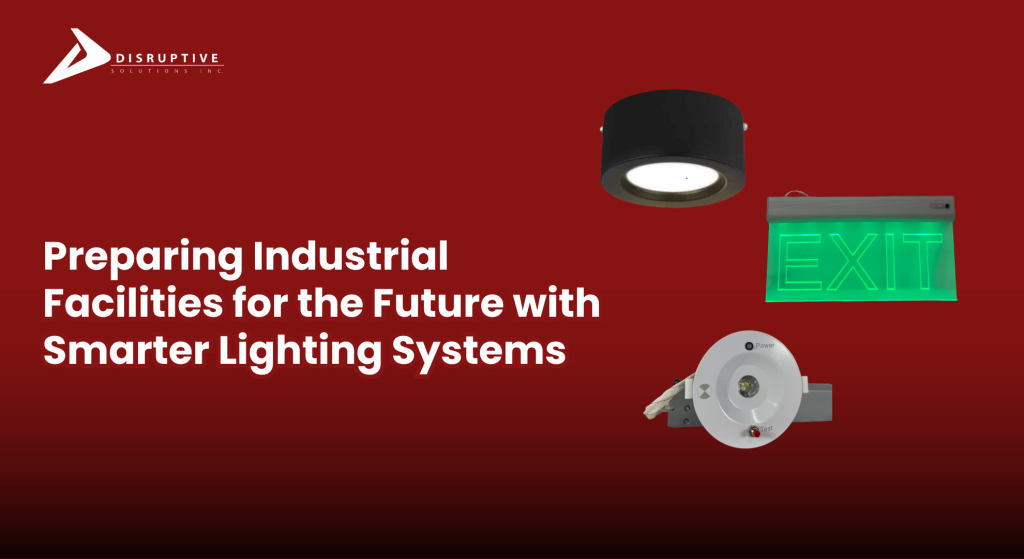 Preparing Industrial Facilities for the Future with Smarter Lighting Systems - Disruptive Solutions Inc.