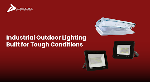 Industrial Outdoor Lighting Built for Tough Conditions - Disruptive Solutions Inc.