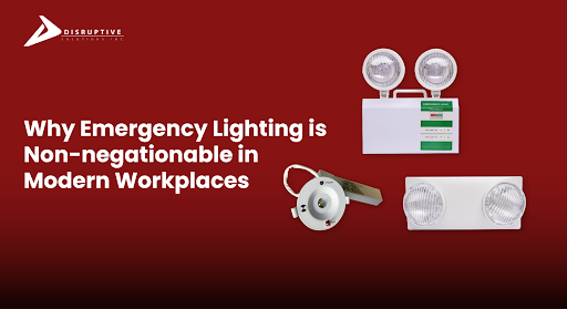 Why Emergency Lighting is Non-negationable in Modern Workplaces - Disruptive Solutions Inc.