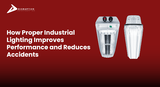How Proper Industrial Lighting Improves Performance and Reduces Accidents - Disruptive Solutions Inc.