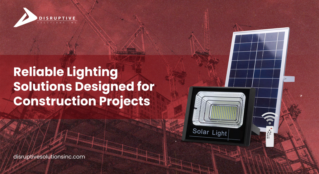 Reliable Lighting Solutions Designed for Construction Projects - Disruptive Solutions Inc.