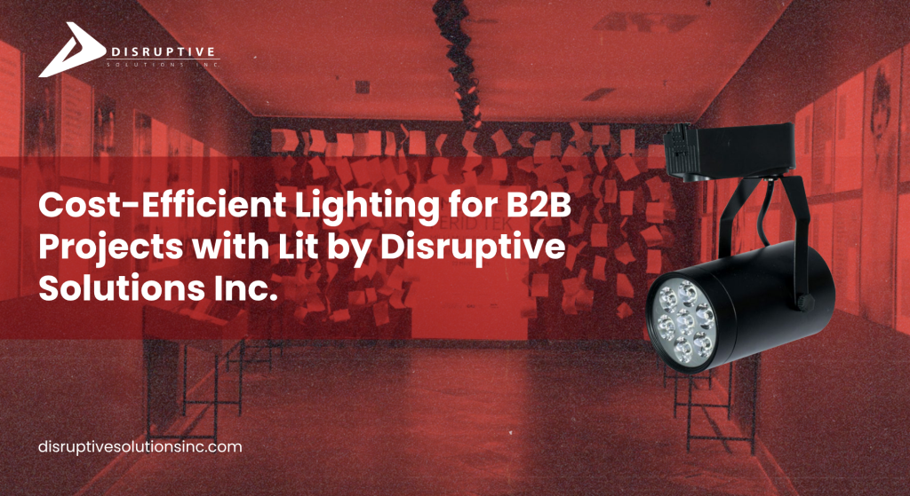 Cost-Efficient Lighting for B2B Projects with Lit by Disruptive Solutions Inc