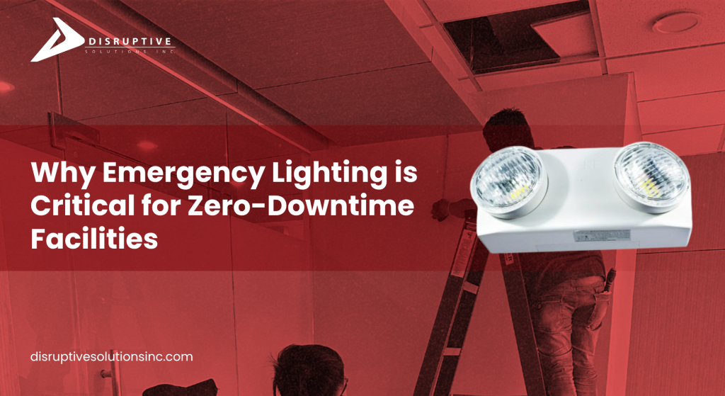 Why Emergency Lighting is Critical for Zero-Downtime Facilities - Disruptive Solutions Inc.
