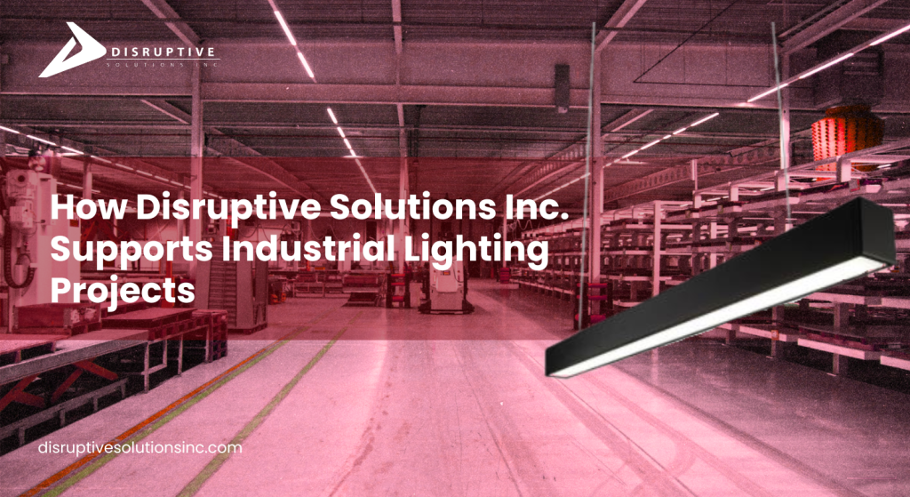 How Disruptive Solutions Inc. Supports Industrial Lighting Projects