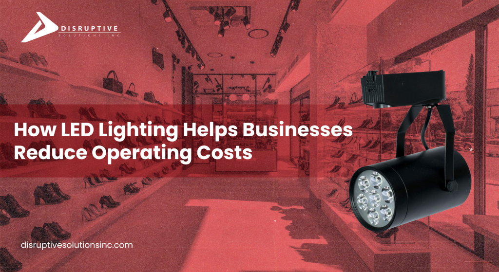 How LED Lighting Helps Businesses Reduce Operating Costs